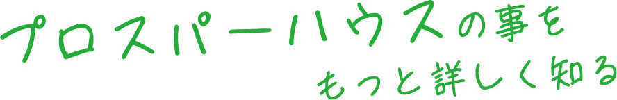 プロスパーハウスの事をもっと詳しく知る